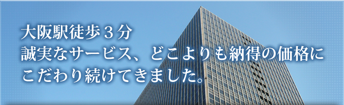 最高の立地と誠実な対応。どこよりも納得の価格、サービスにこだわり続けます。