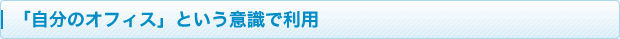 「自分のオフィス」という意識で利用