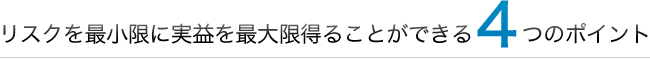 リスクを最小限に実益を最大限得ることができる4つのポイント